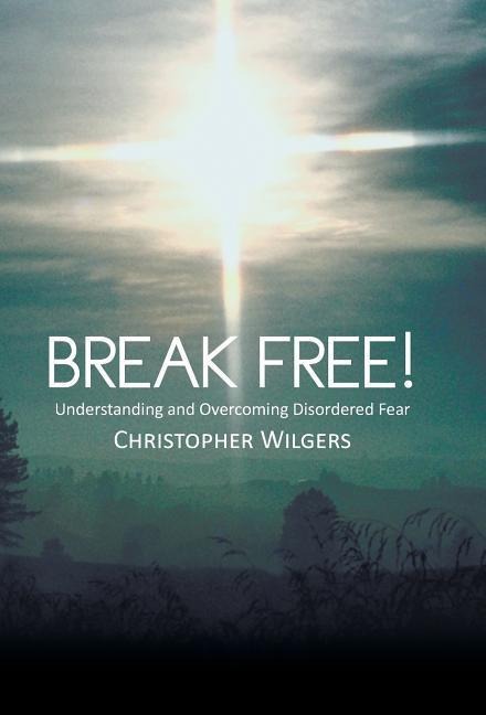 Break Free!: Understanding and Overcoming Disordered Fear