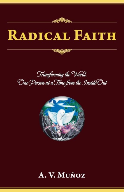 Radical Faith: Transforming the World, One Person at a Time from the Inside Out
