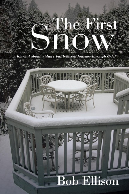 The First Snow: A Journal about a Mans Faith-Based Journey Through Grief