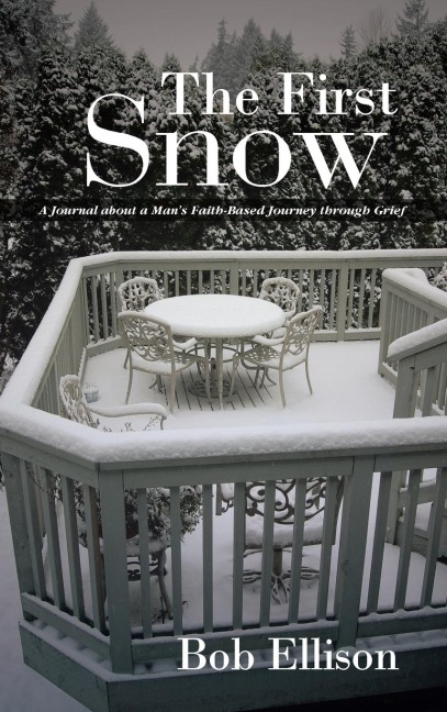 The First Snow: A Journal about a Mans Faith-Based Journey Through Grief