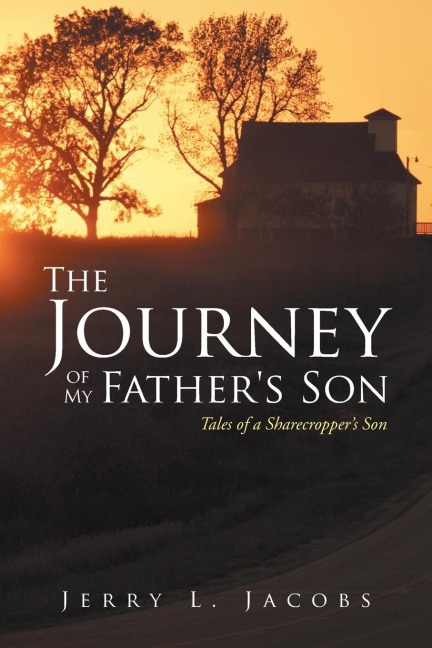 The Journey of My Fathers Son: Tales of a Sharecroppers Son