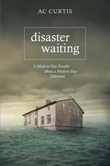 Disaster Waiting: A Modern Day Parable about a Modern Day Dilemma