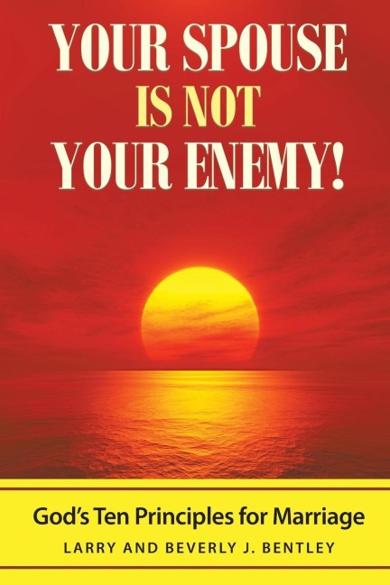 Your Spouse Is Not Your Enemy!: Gods Ten Principles for Marriage