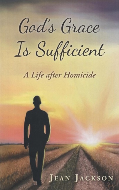 Gods Grace Is Sufficient: A Life After Homicide