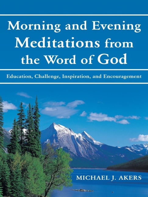 Morning and Evening Meditations from the Word of God: Education, Challenge, Inspiration, and Encouragement