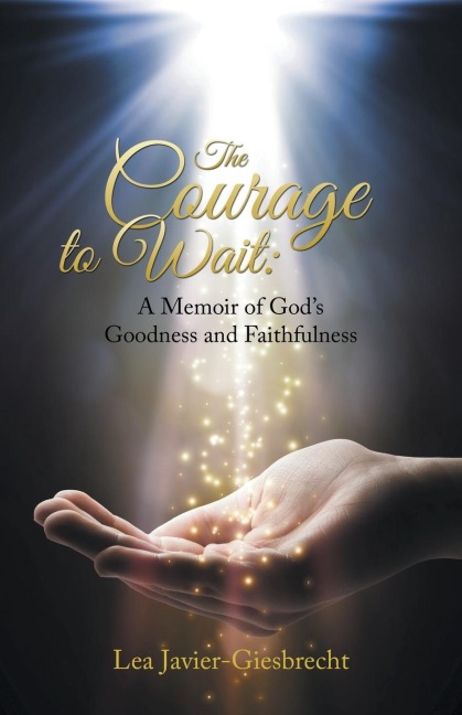 The Courage to Wait: A Memoir of Gods Goodness and Faithfulness