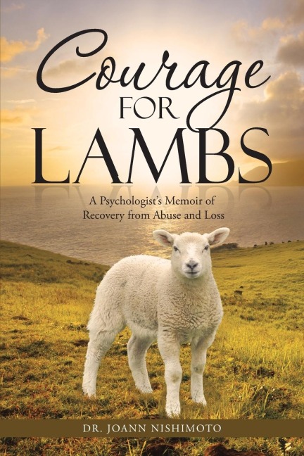 Courage for Lambs: A Psychologists Memoir of Recovery from Abuse and Loss