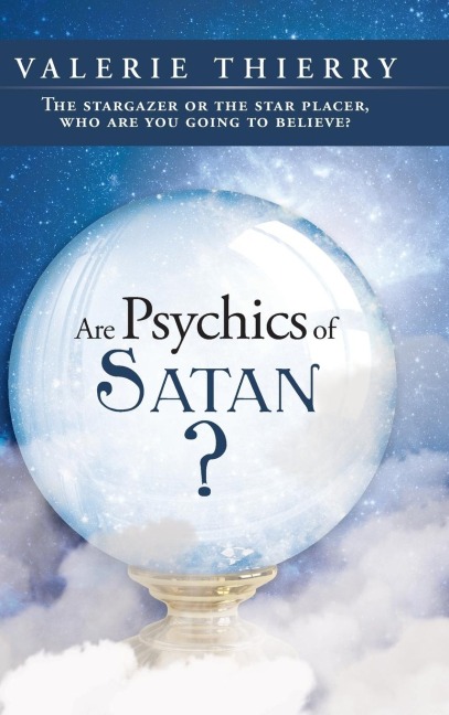 Are Psychics of Satan?: The Stargazer or the Star Placer, Who Are You Going to Believe?