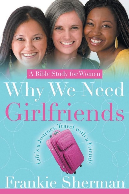 Why We Need Girlfriends: Lifes a Journey Travel with a Friend
