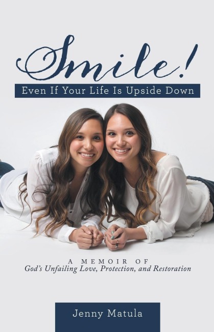 Smile! Even If Your Life Is Upside Down: A Memoir of Gods Unfailing Love, Protection, and Restoration