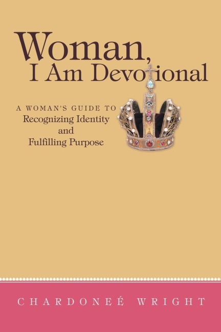 Woman, I Am Devotional: A Womans Guide to Recognizing Identity and Fulfilling Purpose