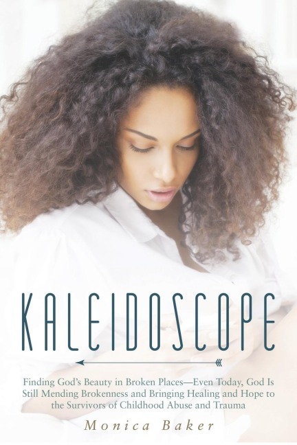 Kaleidoscope: Finding Gods Beauty in Broken Places-Even Today, God Is Still Mending Brokenness and Bringing Healing and Hope to the