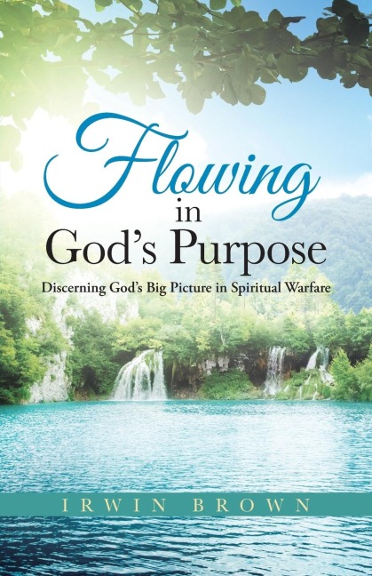 Flowing in Gods Purpose: Discerning Gods Big Picture in Spiritual Warfare