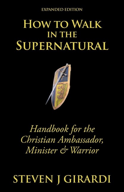 How to Walk in the Supernatural: Handbook for the Christian Ambassador, Minister & Warrior