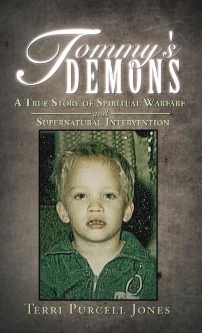 Tommys Demons: A True Story of Spiritual Warfare and Supernatural Intervention
