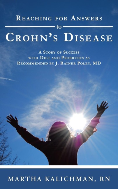 Reaching for Answers to Crohns Disease: A Story of Success with Diet and Probiotics as Recommended by J. Rainer Poley, MD