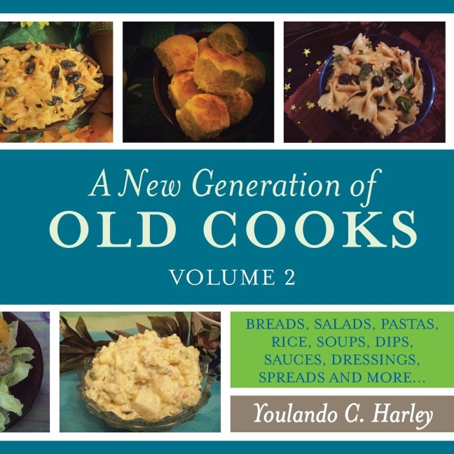 A New Generation of Old Cooks, Volume 2: BREADS, SALADS, PASTAS, RICE, SOUPS, DIPS, SAUCES, DRESSINGS, SPREADS AND MORE...