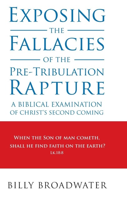 Exposing the Fallacies of the Pre-Tribulation Rapture: A Biblical Examination of Christs Second Coming