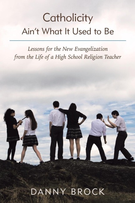 Catholicity Aint What It Used to Be: Lessons for the New Evangelization from the Life of a High School Religion Teacher