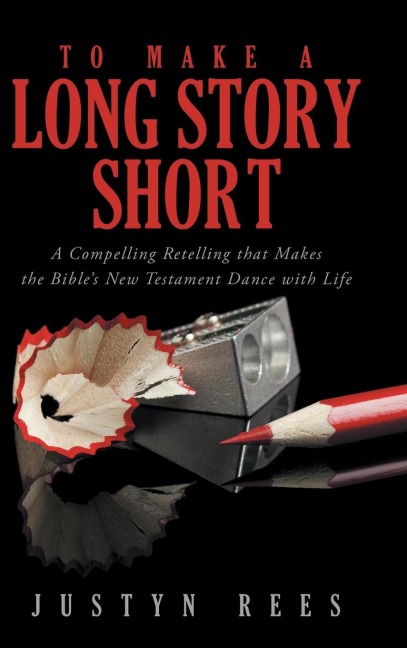 To Make a Long Story Short: A Compelling Retelling That Makes the Bibles New Testament Dance with Life
