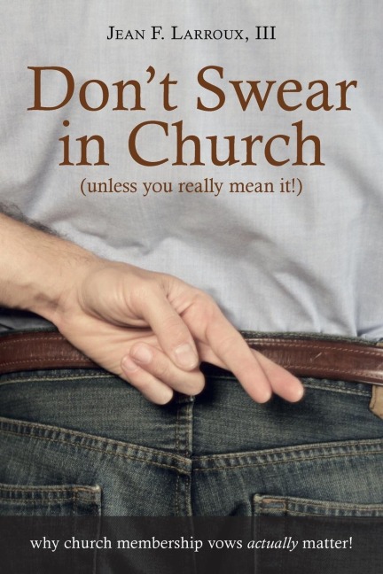 Dont Swear in Church (Unless You Really Mean It!): Why Church Membership Vows Actually Matter!