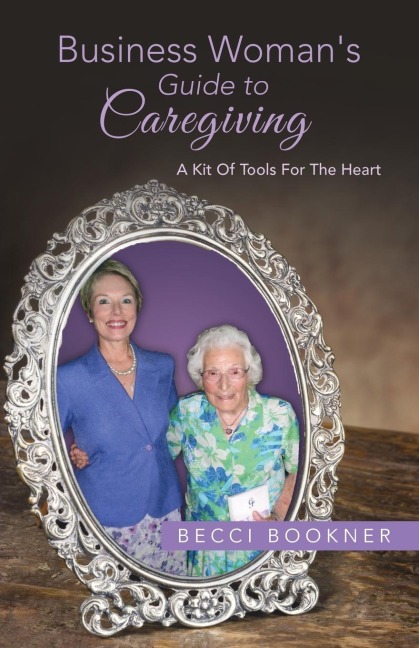 Business Womans Guide to Caregiving: A Kit of Tools for the Heart