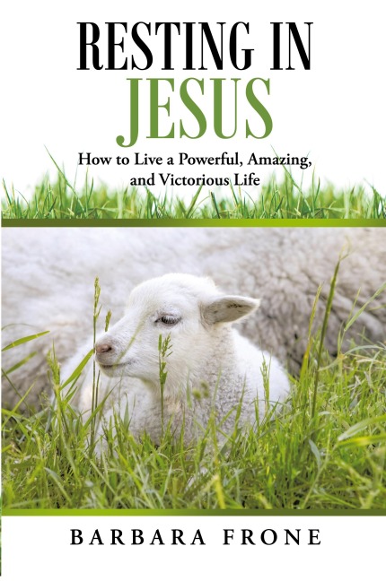 Resting in Jesus: How to Live a Powerful, Amazing, and Victorious Life