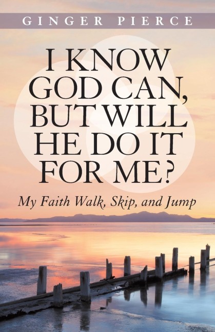 I Know God Can, But Will He Do It for Me?: My Faith Walk, Skip, and Jump