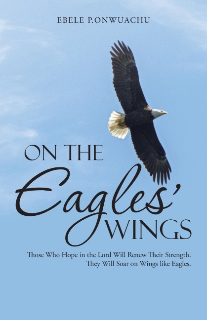 On the Eagles Wings: Those Who Hope in the Lord Will Renew Their Strength. They Will Soar on Wings like Eagles.