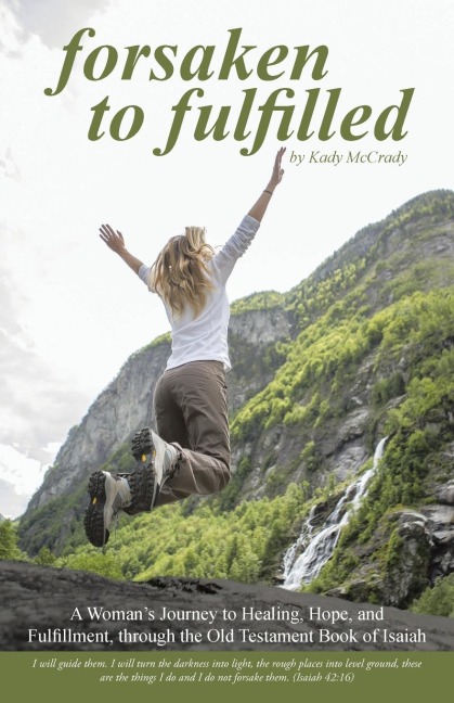 Forsaken to Fulfilled: A Womans Journey to Healing, Hope, and Fulfillment, through the Old Testament Book of Isaiah