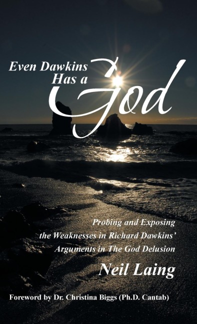 Even Dawkins Has a God: Probing and Exposing the Weaknesses in Richard Dawkins Arguments in the God Delusion