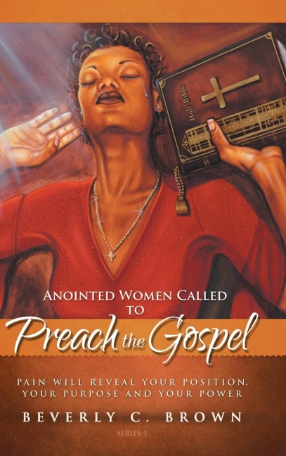 Anointed Women Called to Preach the Gospel: Pain Will Reveal Your Position, Your Purpose, and Your Power.