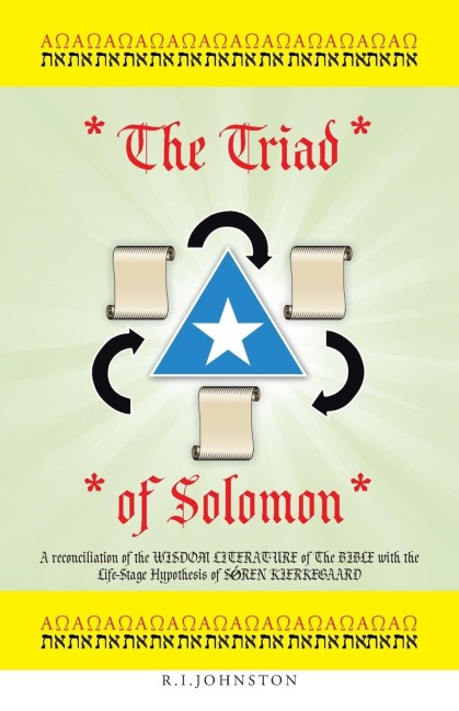 The Triad of Solomon: A reconciliation of the WISDOM LITERATURE of The BIBLE with the Life-Stage Hypothesis of S¿REN KIERKEGAARD