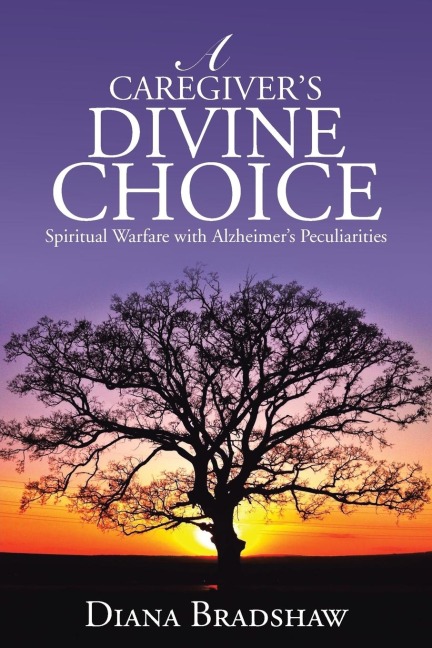 A Caregivers Divine Choice: Spiritual Warfare with Alzheimers Peculiarities