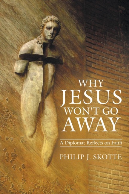 Why Jesus Wont Go Away: A Diplomat Reflects on Faith