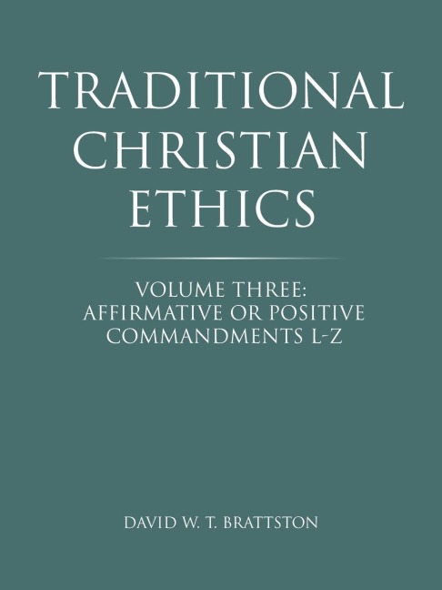 Traditional Christian Ethics: Volume Three: Affirmative or Positive Commandments L-Z