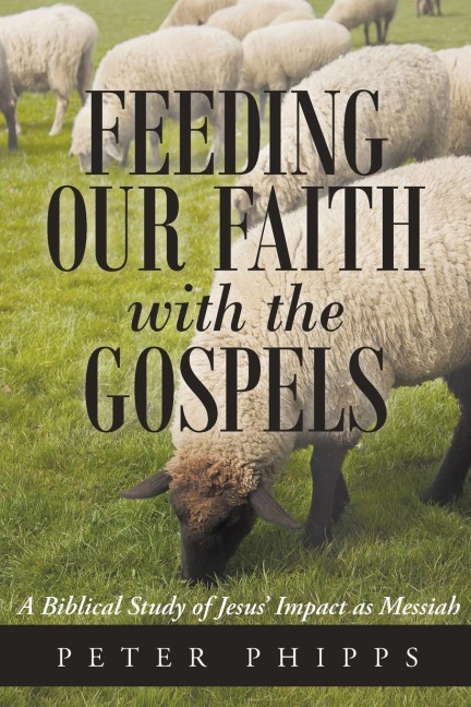Feeding Our Faith with the Gospels: A Biblical Study of Jesus Impact as Messiah