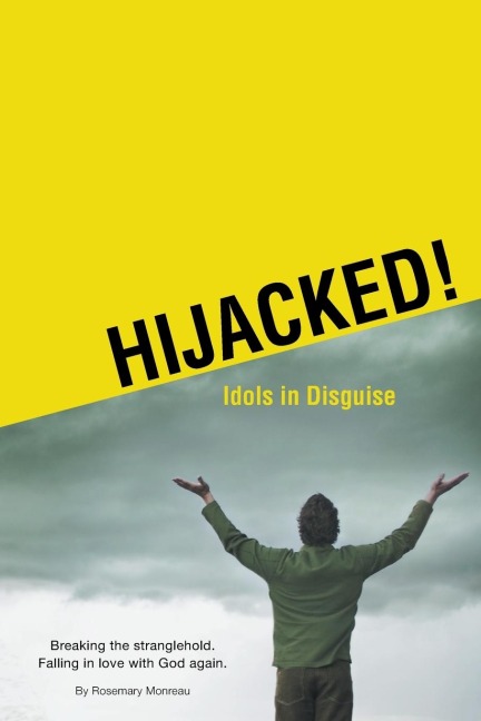Hijacked! Idols in Disguise: Breaking the stranglehold. Falling in love with God again