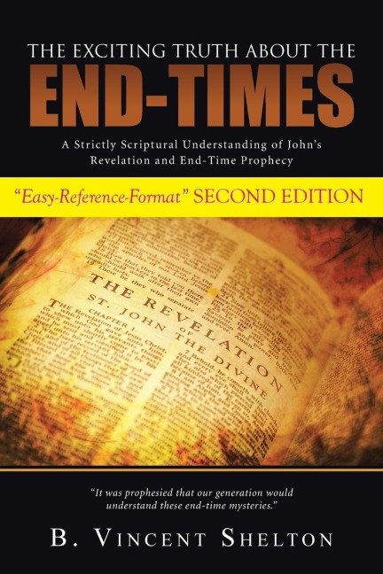 THE EXCITING TRUTH ABOUT THE END-TIMES: A Strictly Scriptural Understanding of Johns Revelation and End-Time Prophecy