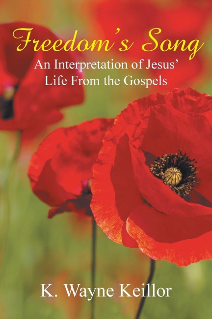 Freedoms Song: An Interpretation of Jesus Life From the Gospels