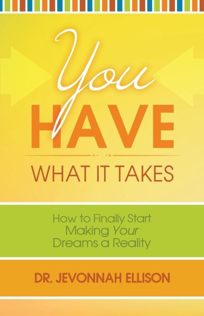 You Have What it Takes: How to Finally Start Making Your Dreams a Reality