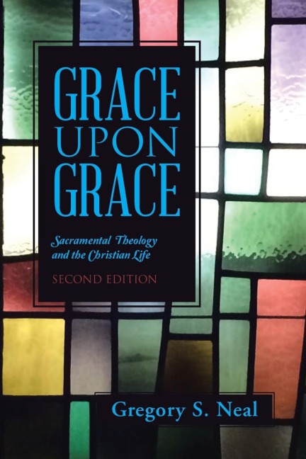 Grace Upon Grace: Sacramental Theology and the Christian Life