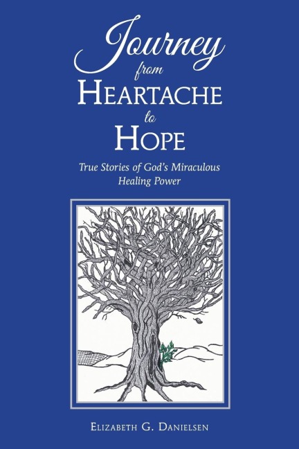 Journey from Heartache to Hope: True Stories of Gods Miraculous Healing Power