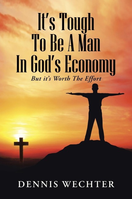 Its Tough To Be A Man In Gods Economy: But its Worth The Effort