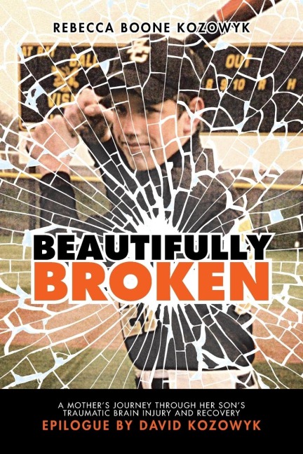 Beautifully Broken: A Mothers Journey Through Her Sons Traumatic Brain Injury and Recovery