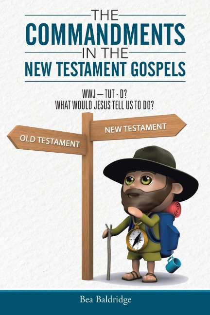 The Commandments In The New Testament Gospels: WWJ-TUT-D? WHAT WOULD JESUS TELL US TO DO?