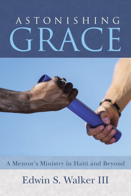 Astonishing Grace: A Mentors Ministry in Haiti and Beyond