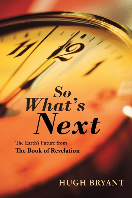 So Whats Next: The Earths Future from The Book of Revelation