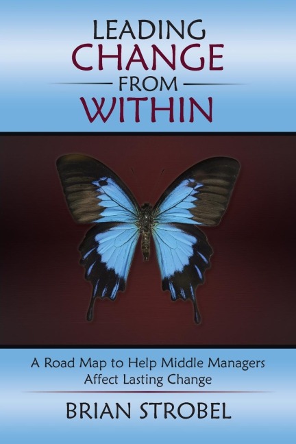 Leading Change From Within: A Road Map to Help Middle Managers Affect Lasting Change