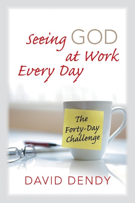 Seeing God at Work Every Day: The Forty-Day Challenge